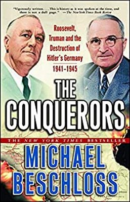 The Conquerors: Roosevelt, Truman And The Destruction Of Hitler's Germany, 1941-1945-..