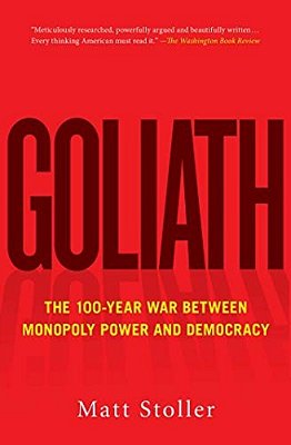Goliath: The 100-Year War Between Monopoly Power And Democracy-..