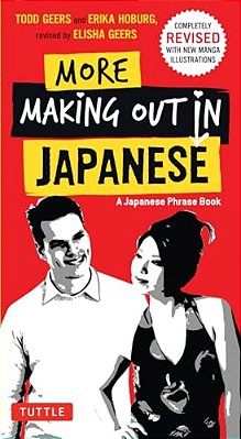 More Making Out In Japanese: Completely Revised And Expanded With New Manga Illustrations - A Japanese Language Phrase Book-..