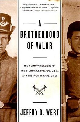 A Brotherhood Of Valor: The Common Soldiers Of The Stonewall Brigade C S A And The Iron Brigade U S A-..