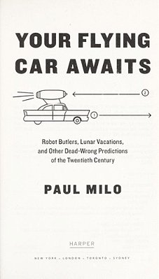 Your Flying Car Awaits: Robot Butlers, Lunar Vacations, And Other Dead-Wrong Predictions Of The Twentieth Century-..