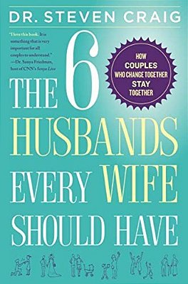 The 6 Husbands Every Wife Should Have: How Couples Who Change Together Stay Together-..