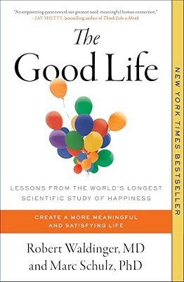 The Good Life: Lessons From The World's Longest Scientific Study Of Happiness-..