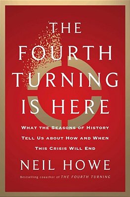The Fourth Turning Is Here: What The Seasons Of History Tell US About How And When This Crisis Will End-..