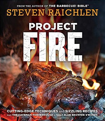 Project Fire: Cutting-Edge Techniques And Sizzling Recipes From The Caveman Porterhouse To Salt Slab Brownie S'Mores-..