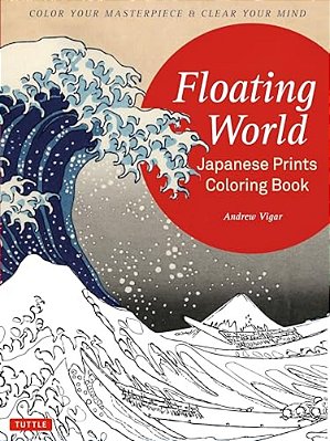 Floating World Japanese Prints Coloring Book: Color Your Masterpiece & Clear Your Mind (Adult Coloring Book)-..