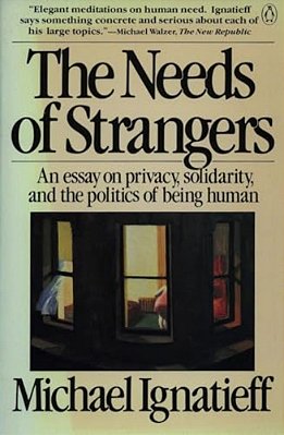 The Needs Of Strangers: An Essay On Privacy, Solidarity, And The Politics Of Being Human-..