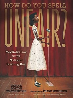 How Do You Spell Unfair?: Macnolia Cox And The National Spelling Bee: (A Picture Book Biography Of An African American Girl In The Era Of Segregation-..