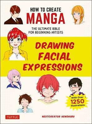 How To Create Manga: Drawing Facial Expressions: The Ultimate Bible For Beginning Artists (With Over 1,250 Illustrations)-..