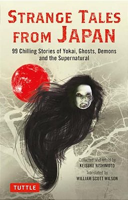 Strange Tales From Japan: 99 Chilling Stories Of Yokai, Ghosts, Demons And The Supernatural-..
