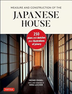 Measure And Construction Of The Japanese House: 250 Plans And Sketches Plus Illustrations Of Joinery-..