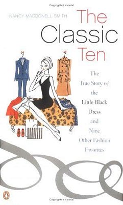 The Classic Ten: The True Story Of The Little Black Dress And Nine Other Fashion Favorites-..