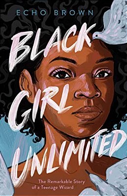 Black Girl Unlimited: The Remarkable Story Of A Teenage Wizard-..