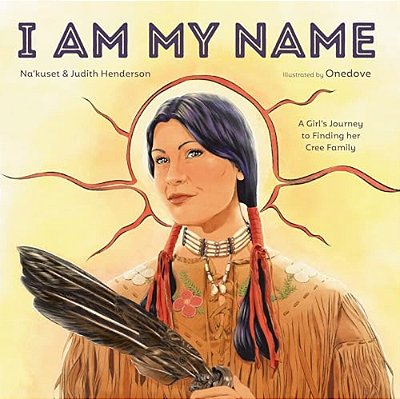 I Am My Name: A Girl's Journey To Finding Her Cree Family-..