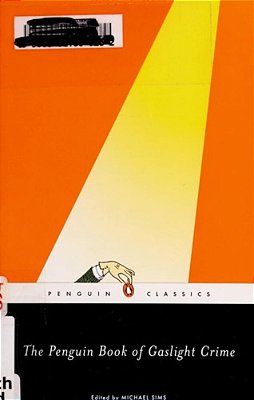 The Penguin Book Of Gaslight Crime: Con Artists, Burglars, Rogues, And Scoundrels From The Time Of Sherlock Holmes-..