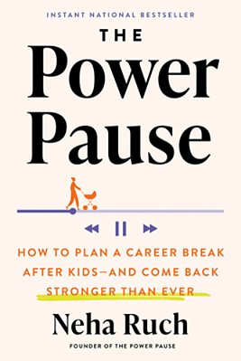 The Power Pause: How To Plan A Career Break After Kids--and Come Back Stronger Than Ever-..