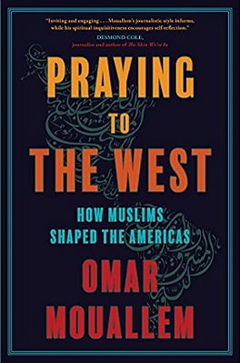 Praying To The West: How Muslims Shaped The Americas-..