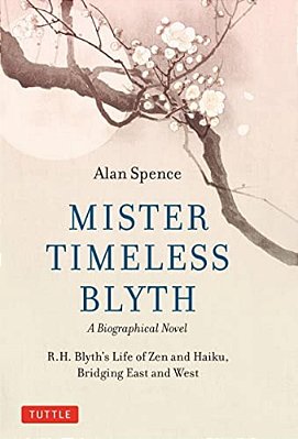 Mister Timeless Blyth: A Biographical Novel: R. H. Blyth's Life Of Zen And Haiku, Bridging East And West-..