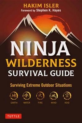 Ninja Wilderness Survival Guide: Surviving Extreme Outdoor Situations (Modern Skills From Japan's Greatest Survivalists)-..