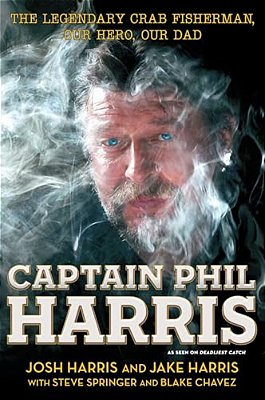 Captain Phil Harris: The Legendary Crab Fisherman, Our Hero, Our Dad-..