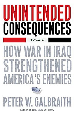 Unintended Consequences: How War In Iraq Strengthened America's Enemies-..