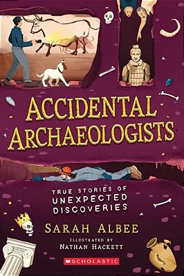 Accidental Archaeologists: True Stories Of Unexpected Discoveries-..