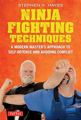 Ninja Fighting Techniques: A Modern Master's Approach To Self-Defense And Avoiding Conflict-..