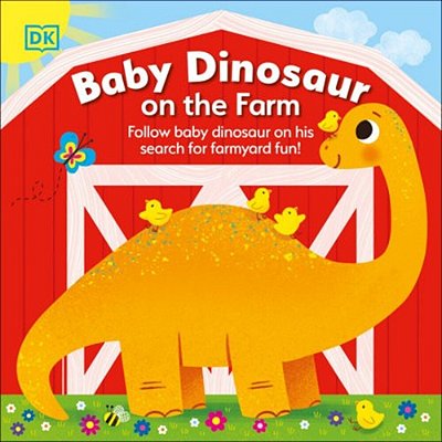 Baby Dinosaur On The Farm: Follow Baby Dinosaur And His Search For Farmyard Fun!-..