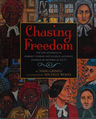 Chasing Freedom: The Life Journeys Of Harriet Tubman And Susan B. Anthony, Inspired By Historical Facts-..
