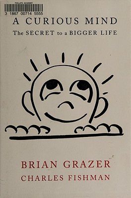 A Curious Mind: The Secret To A Bigger Life-..