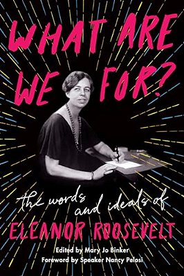 What Are We For?: The Words And Ideals Of Eleanor Roosevelt-..