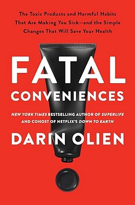 Fatal Conveniences: The Toxic Products And Harmful Habits That Are Making You Sick--and The Simple Changes That Will Save Your Health-..