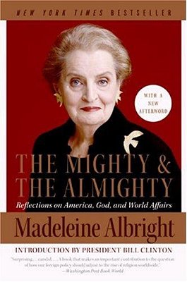 The Mighty And The Almighty: Reflections On America, God, And World Affairs-..