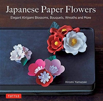 Japanese Paper Flowers: Elegant Kirigami Blossoms, Bouquets, Wreaths And More-..