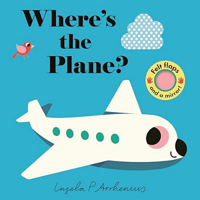 Where's The Plane?: (An Interactive, Sensory Lift-The-flap Book With Felt Flaps And A Mirror For Babies & Toddlers. Friendly Aviation Vehicles Include-..