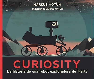 Curiosity: La Historia De Una Robot Exploradora De Marte-..
