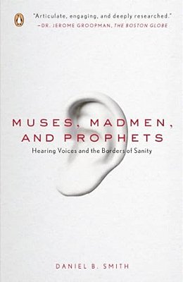 Muses, Madmen, And Prophets: Hearing Voices And The Borders Of Sanity-..