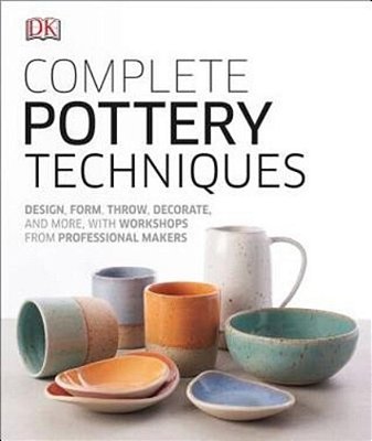 Complete Pottery Techniques: Design, Form, Throw, Decorate And More, With Workshops From Professional Makers-..