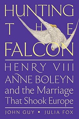 Hunting The Falcon: Henry VIII, Anne Boleyn, And The Marriage That Shook Europe-..
