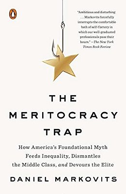 The Meritocracy Trap: How America's Foundational Myth Feeds Inequality, Dismantles The Middle Class, And Devours The Elite-..