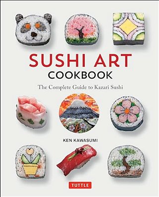 Sushi Art Cookbook: The Complete Guide To Kazari Sushi-..