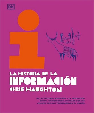 La Historia De La Información (The History Of Information): De Las Pinturas Rupestres A La Revolución Digital: Un Recorrido Ilustrado Por Los Avances-..
