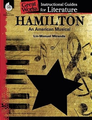 Hamilton: An American Musical: An Instructional Guide For Literature: An Instructional Guide For Literature-..