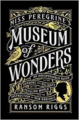 Miss Peregrine's Museum Of Wonders: An Indispensable Guide To The Dangers And Delights Of The Peculiar World For Theinstruction Of New Arrivals-..