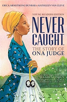 Never Caught, The Story Of Ona Judge: George And Martha Washington's Courageous Slave Who Dared To Run Away; Young Readers Edition-..