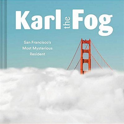 Karl The Fog: San Francisco's Most Mysterious Resident-..