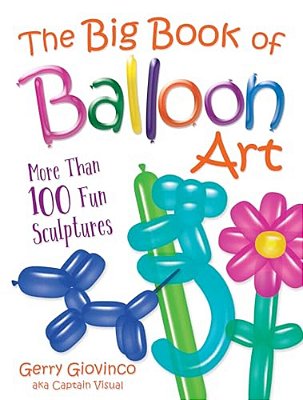 The Big Book Of Balloon Art: More Than 100 Fun Sculptures-..