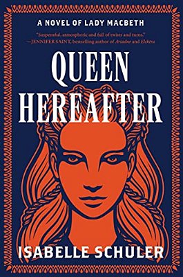Queen Hereafter: A Novel Of Lady Macbeth-..
