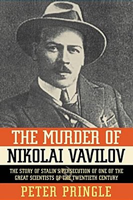 The Murder Of Nikolai Vavilov: The Story Of Stalin's Persecution Of One Of The Gr-..