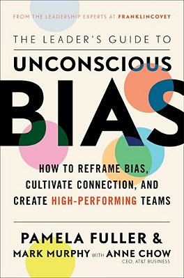 The Leader's Guide To Unconscious Bias: How To Reframe Bias, Cultivate Connection, And Create High-Performing Teams-..